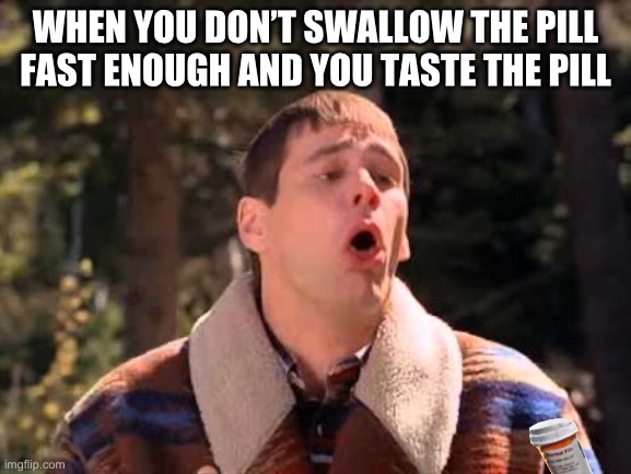 Pill Humor | WHEN YOU DON’T SWALLOW THE PILL FAST ENOUGH AND YOU TASTE THE PILL | image tagged in dumb and dumber gagging,fresh memes,funny,memes,gifs | made w/ Imgflip meme maker