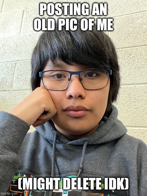 POSTING AN OLD PIC OF ME; (MIGHT DELETE IDK) | made w/ Imgflip meme maker