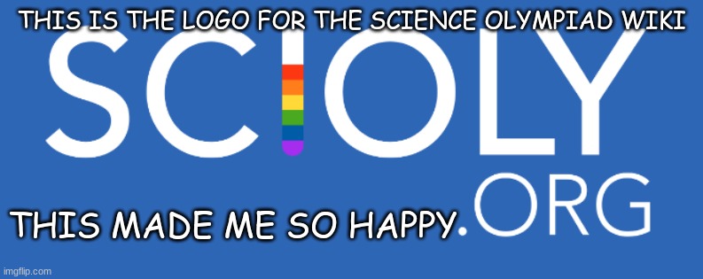science olympiad is gay | THIS IS THE LOGO FOR THE SCIENCE OLYMPIAD WIKI; THIS MADE ME SO HAPPY | image tagged in lgbtq | made w/ Imgflip meme maker