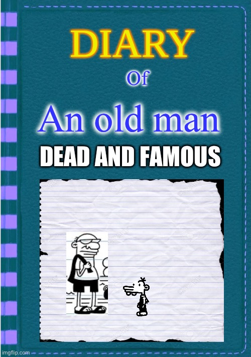 Diary of a Wimpy Kid Blank cover | Of; An old man; DEAD AND FAMOUS | image tagged in diary of a wimpy kid blank cover | made w/ Imgflip meme maker
