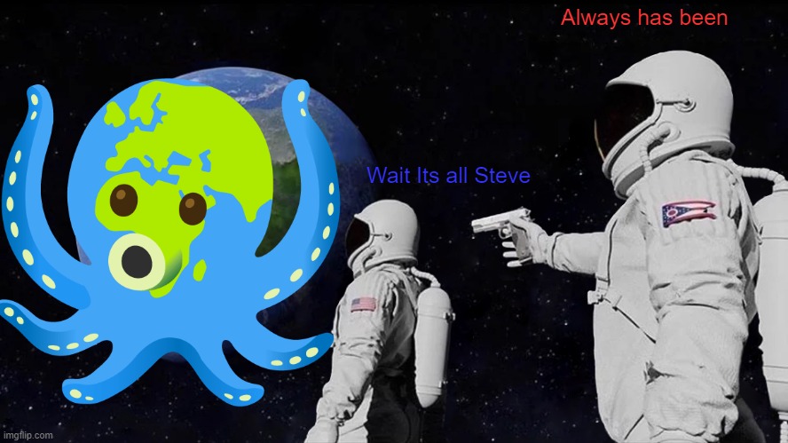 It's all Steve | Always has been; Wait Its all Steve | image tagged in memes,always has been | made w/ Imgflip meme maker