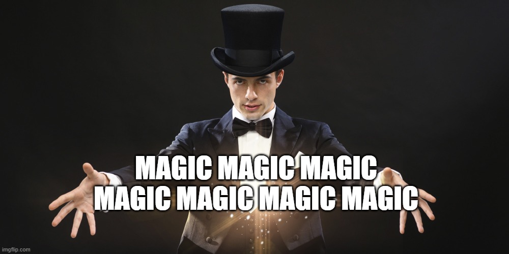 Magician | MAGIC MAGIC MAGIC MAGIC MAGIC MAGIC MAGIC | image tagged in magician | made w/ Imgflip meme maker