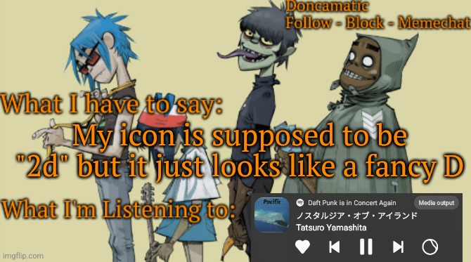 How do i type that song out bruh | My icon is supposed to be "2d" but it just looks like a fancy D | image tagged in donca's awesome gorillaz temp | made w/ Imgflip meme maker