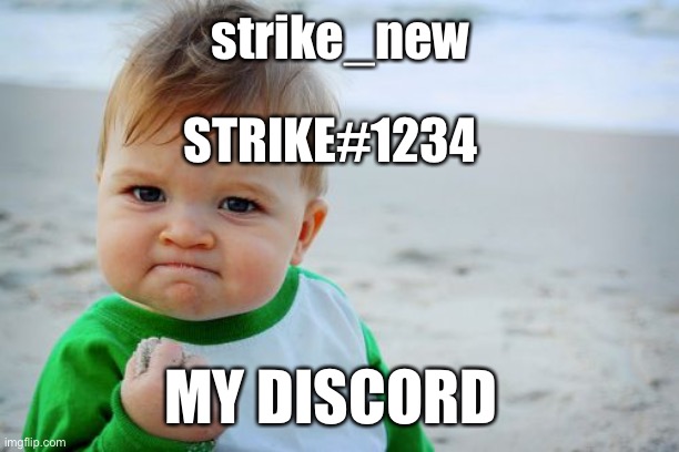 Success Kid Original Meme | strike_new; STRIKE#1234; MY DISCORD | image tagged in memes,success kid original | made w/ Imgflip meme maker