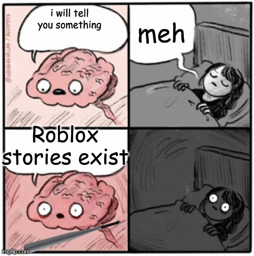They are dum | meh; i will tell you something; Roblox stories exist | image tagged in brain before sleep | made w/ Imgflip meme maker