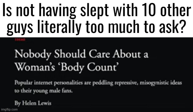 Is not having slept with 10 other
guys literally too much to ask? | made w/ Imgflip meme maker