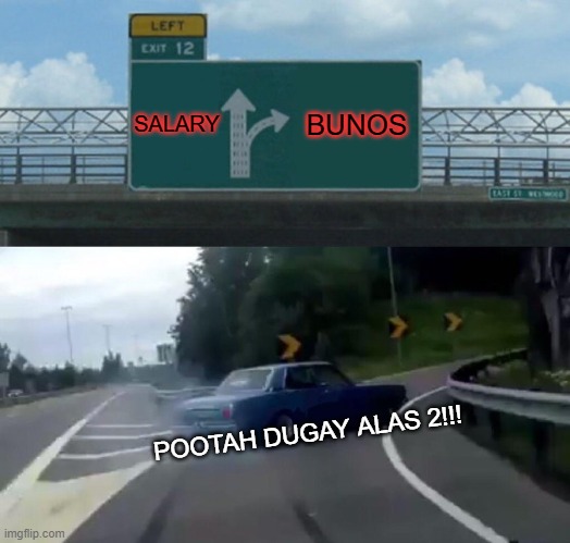 BUNOS | SALARY; BUNOS; POOTAH DUGAY ALAS 2!!! | image tagged in memes,left exit 12 off ramp | made w/ Imgflip meme maker