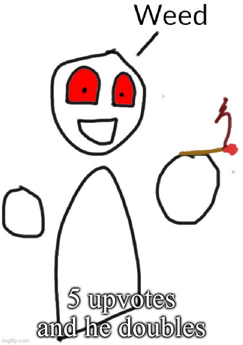 5 upvotes and he doubles | made w/ Imgflip meme maker