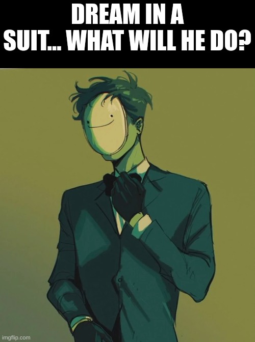 What shall he do? | DREAM IN A SUIT... WHAT WILL HE DO? | image tagged in dream | made w/ Imgflip meme maker