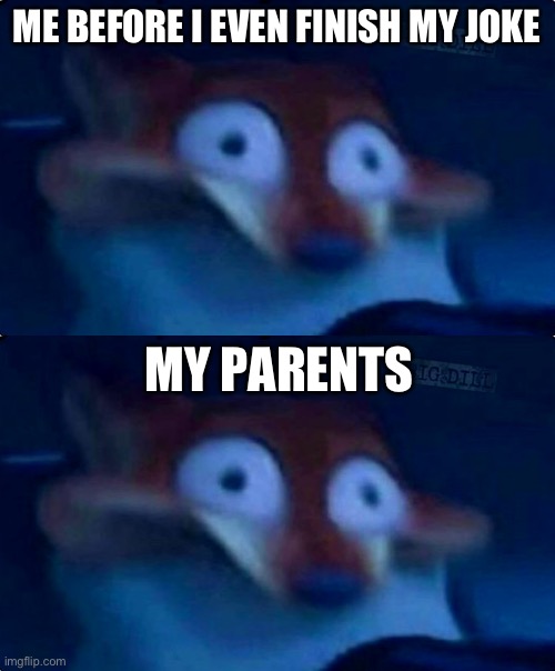 This has happened too many times | ME BEFORE I EVEN FINISH MY JOKE; MY PARENTS | image tagged in nick wilde | made w/ Imgflip meme maker