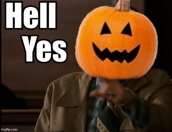 Hell yes pumpkin | image tagged in hell yes pumpkin | made w/ Imgflip meme maker