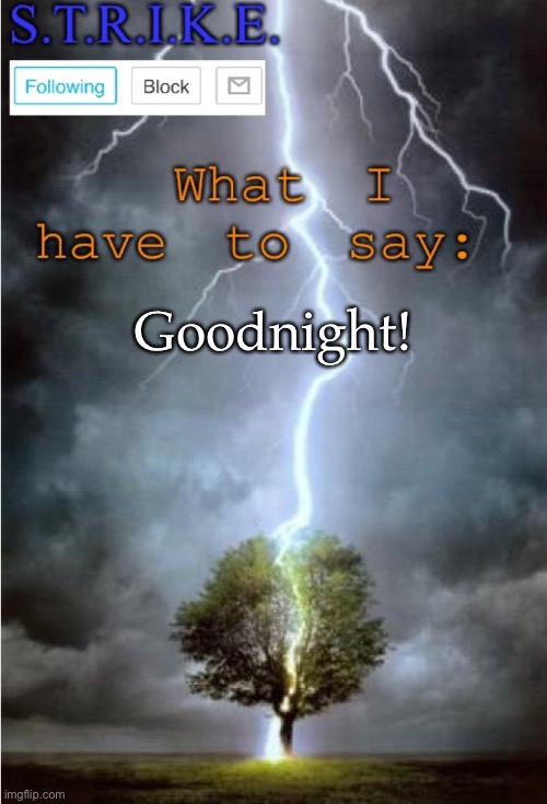 S.T.R.I.K.E. Announcement | Goodnight! | image tagged in s t r i k e announcement | made w/ Imgflip meme maker