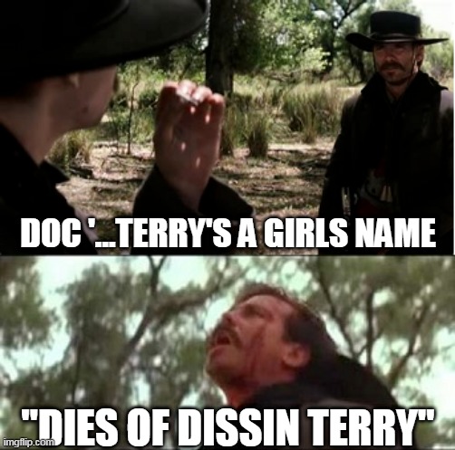 Wild West Diseases | DOC '...TERRY'S A GIRLS NAME; "DIES OF DISSIN TERRY" | image tagged in tombstone,doc holliday,johnny ringo,tombstone gunfight,johnny ringo and doc holliday,tombstone death | made w/ Imgflip meme maker