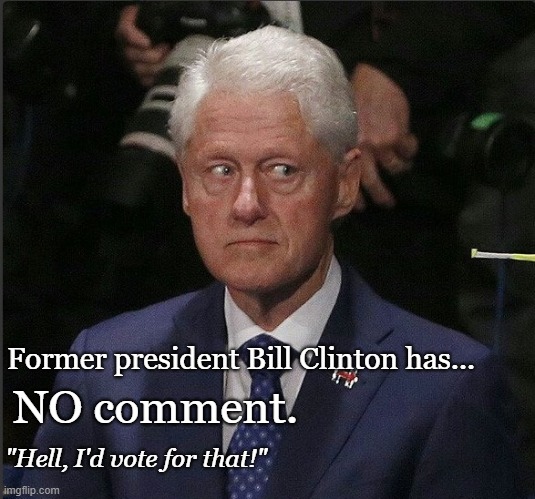 About this whole Lauren Boebert thing | Former president Bill Clinton has... NO comment. "Hell, I'd vote for that!" | image tagged in bill clinton,conservatives,political memes | made w/ Imgflip meme maker