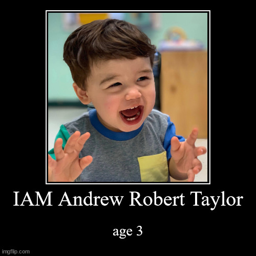 Andrew | IAM Andrew Robert Taylor | age 3 | image tagged in funny,demotivationals | made w/ Imgflip demotivational maker