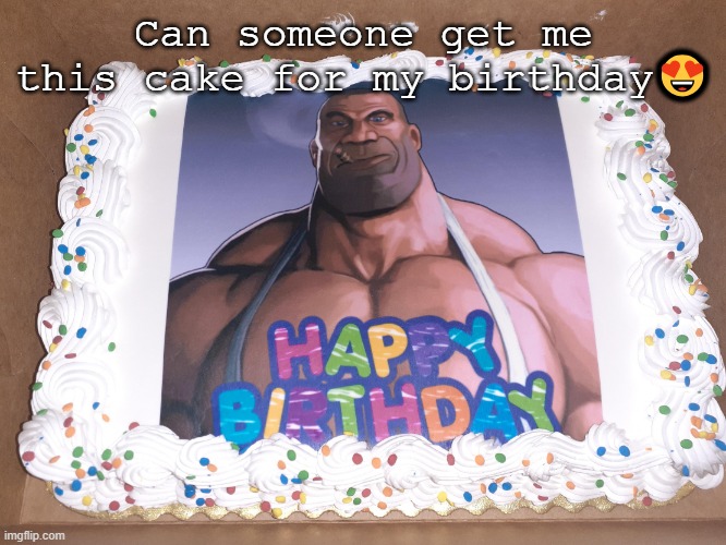 happy birthday | Can someone get me this cake for my birthday😍 | image tagged in happy birthday | made w/ Imgflip meme maker