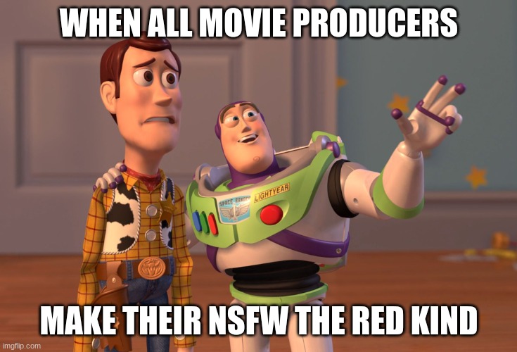 movie time | WHEN ALL MOVIE PRODUCERS; MAKE THEIR NSFW THE RED KIND | image tagged in memes,x x everywhere | made w/ Imgflip meme maker