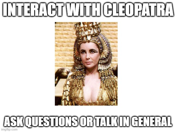 Cleopatra | INTERACT WITH CLEOPATRA; ASK QUESTIONS OR TALK IN GENERAL | image tagged in history | made w/ Imgflip meme maker