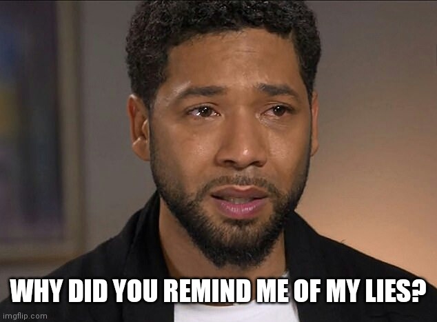Jussie Smollett | WHY DID YOU REMIND ME OF MY LIES? | image tagged in jussie smollett | made w/ Imgflip meme maker