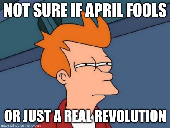 hmmmmmmmm | NOT SURE IF APRIL FOOLS; OR JUST A REAL REVOLUTION | image tagged in memes,futurama fry | made w/ Imgflip meme maker
