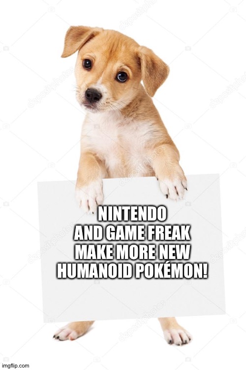 The more,the merrier! | NINTENDO AND GAME FREAK MAKE MORE NEW HUMANOID POKÉMON! | image tagged in dog holding sign | made w/ Imgflip meme maker