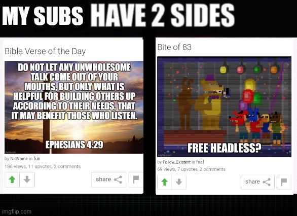 I have two sides | MY SUBS | image tagged in i have two sides | made w/ Imgflip meme maker