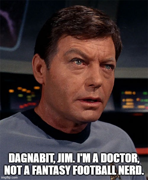 bones | DAGNABIT, JIM. I'M A DOCTOR, NOT A FANTASY FOOTBALL NERD. | image tagged in memes | made w/ Imgflip meme maker