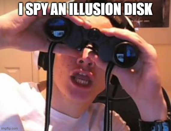 I spy James | I SPY AN ILLUSION DISK | image tagged in i spy james | made w/ Imgflip meme maker