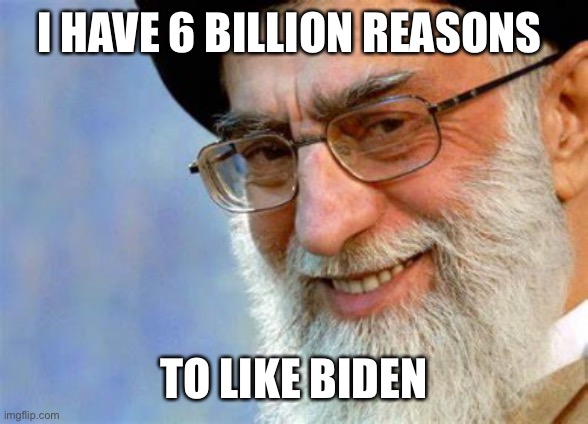 Evil Ayatollah Ali Khamenei | I HAVE 6 BILLION REASONS TO LIKE BIDEN | image tagged in evil ayatollah ali khamenei | made w/ Imgflip meme maker