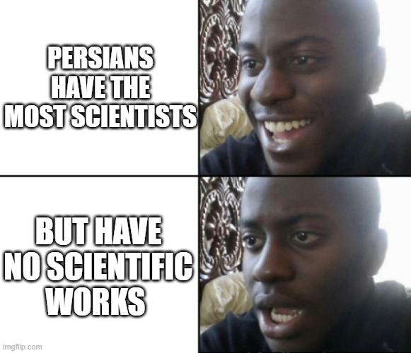 Persians have scientists with no science | PERSIANS HAVE THE MOST SCIENTISTS; BUT HAVE NO SCIENTIFIC WORKS | image tagged in happy / shock,iran,iranian,persian,funny memes,science | made w/ Imgflip meme maker