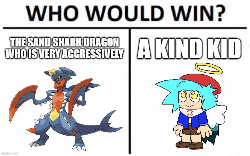 TGT XML Meme #2 | THE SAND SHARK DRAGON WHO IS VERY AGGRESSIVELY; A KIND KID | image tagged in memes,who would win,mega garchomp,tgt xml,fnf,fnfau | made w/ Imgflip meme maker