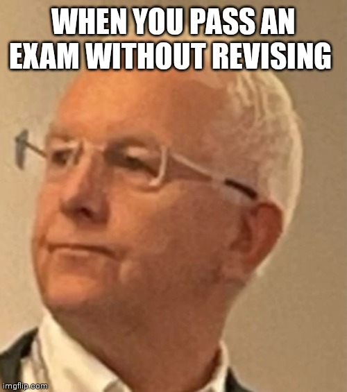 Passing an exam with no revision | WHEN YOU PASS AN EXAM WITHOUT REVISING | image tagged in old man | made w/ Imgflip meme maker