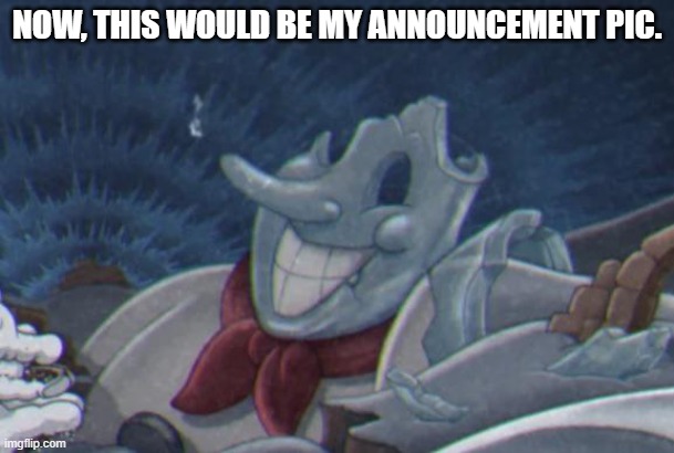 NOW, THIS WOULD BE MY ANNOUNCEMENT PIC. | image tagged in announcement | made w/ Imgflip meme maker