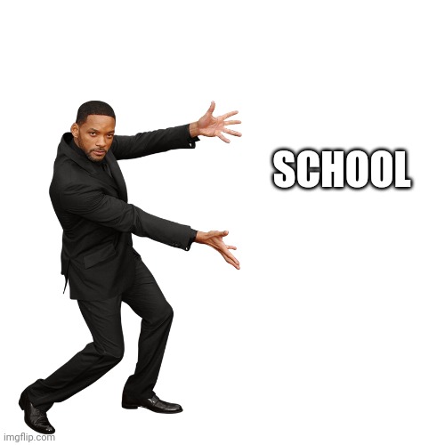 Will Smith | SCHOOL | image tagged in will smith | made w/ Imgflip meme maker