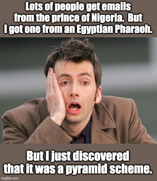 Scams | Lots of people get emails from the prince of Nigeria.  But I got one from an Egyptian Pharaoh. But I just discovered that it was a pyramid scheme. | image tagged in face palm | made w/ Imgflip meme maker
