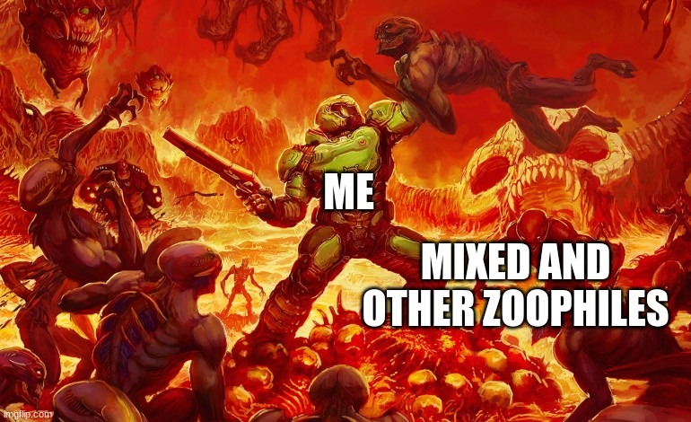 can i join | ME; MIXED AND OTHER ZOOPHILES | image tagged in doom slayer killing demons | made w/ Imgflip meme maker