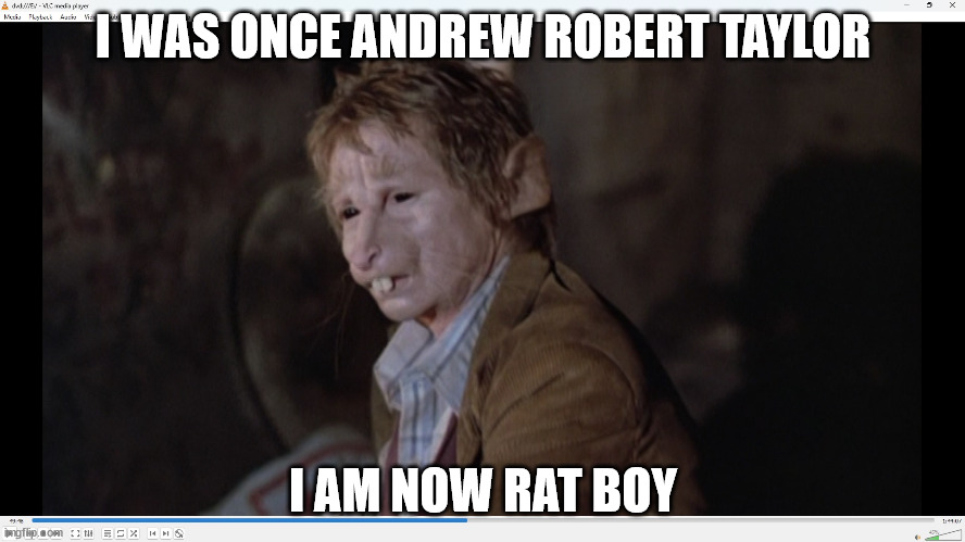 Andrew Taylor | I WAS ONCE ANDREW ROBERT TAYLOR; I AM NOW RAT BOY | image tagged in andrew taylor | made w/ Imgflip meme maker