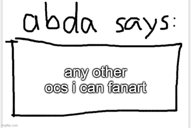 >w< | any other ocs i can fanart | image tagged in anotherbadlydrawnaxolotl s announcement temp | made w/ Imgflip meme maker