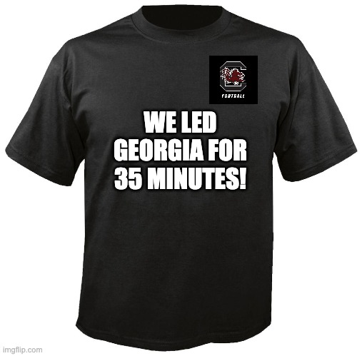 Blank T-Shirt | WE LED GEORGIA FOR 35 MINUTES! | image tagged in blank t-shirt | made w/ Imgflip meme maker
