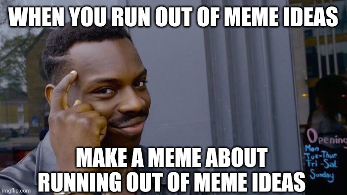 Roll Safe Think About It Meme | WHEN YOU RUN OUT OF MEME IDEAS; MAKE A MEME ABOUT 
RUNNING OUT OF MEME IDEAS | image tagged in memes,roll safe think about it | made w/ Imgflip meme maker