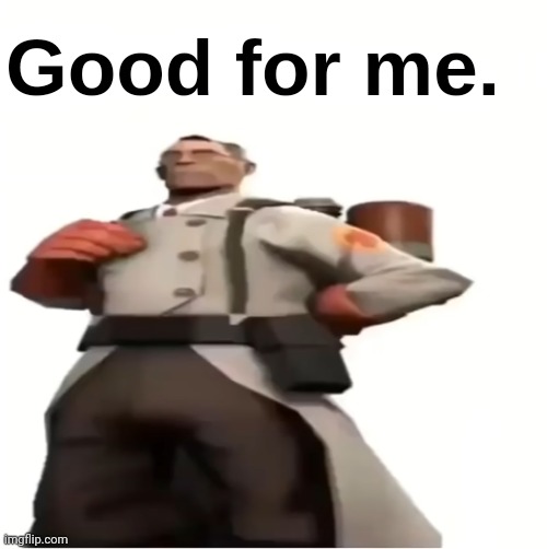 Good for you | Good for me. | image tagged in good for you | made w/ Imgflip meme maker