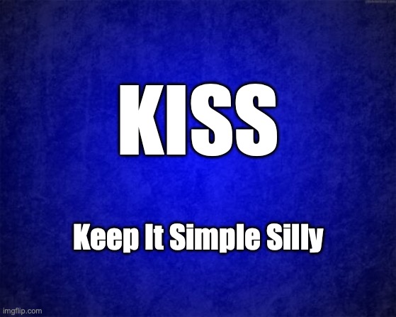blue background | KISS; Keep It Simple Silly | image tagged in blue background | made w/ Imgflip meme maker