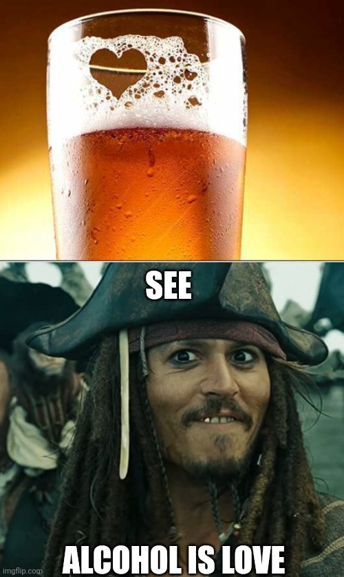 WHAT A LOVELY DRINK | SEE; ALCOHOL IS LOVE | image tagged in jack sparrow oh that's nice,alcohol,beer | made w/ Imgflip meme maker