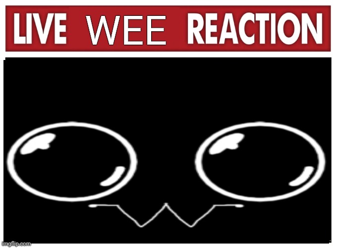 Live reaction | WEE Meme made by wasntt_paper_eater | image tagged in live reaction | made w/ Imgflip meme maker