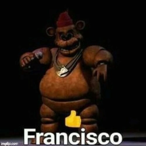 Francisco | image tagged in francisco | made w/ Imgflip meme maker