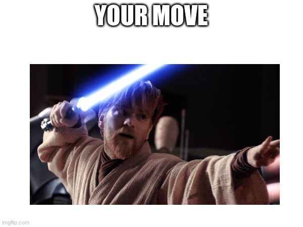 YOUR MOVE | made w/ Imgflip meme maker
