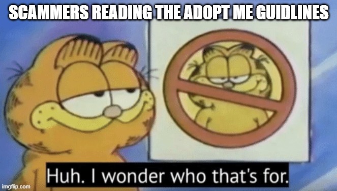 Garfield wonders | SCAMMERS READING THE ADOPT ME GUIDLINES | image tagged in garfield wonders | made w/ Imgflip meme maker