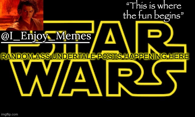 I_enjoy_meme’s announcement template made by behapp | RANDOM ASS UNDERTALE POSTS HAPPENING HERE | image tagged in i_enjoy_meme s announcement template made by behapp | made w/ Imgflip meme maker