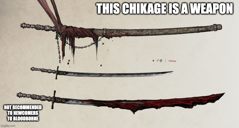 Chikage | THIS CHIKAGE IS A WEAPON; NOT RECOMMENDED TO NEWCOMERS TO BLOODBORNE | image tagged in weapons,bloodborne,memes | made w/ Imgflip meme maker
