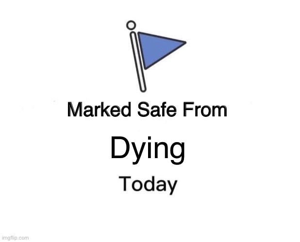 Not today death >:D | Dying | image tagged in memes,marked safe from,funny | made w/ Imgflip meme maker